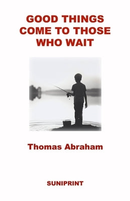Good Things Come to Those Who Wait by Abraham, Thomas