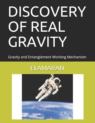 Discovery of Real Gravity: Gravity and Entanglement Working Mechanism by Elamaran