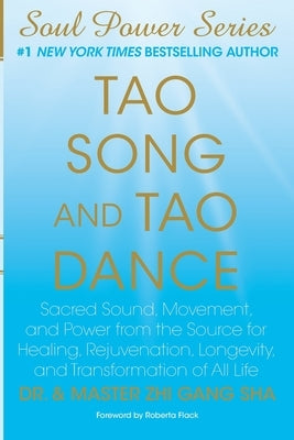 Tao Song and Tao Dance: Sacred Sound, Movement, and Power from the Source for Healing, Rejuvenation, Longevity, and Transformation of All Life by Sha, Master Zhi Gang