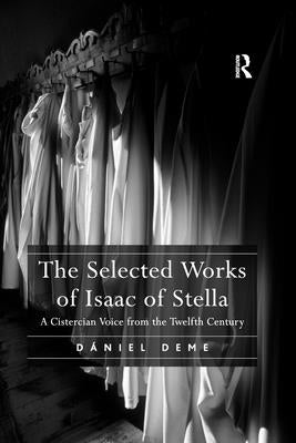 The Selected Works of Isaac of Stella: A Cistercian Voice from the Twelfth Century by Deme, Daniel
