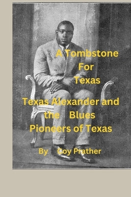 A Tombstone for Texas: Texas Alexander and the Blues Pioneers of Texas by Prather, Coy Mac