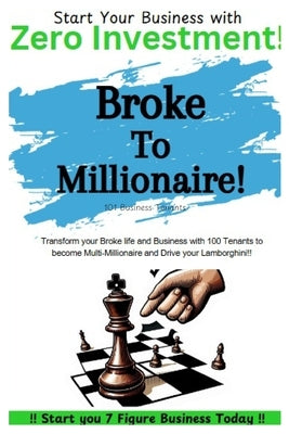 Broke To Millionaire: 101 Business Tenants: The Simple Way to Start 7 Figures Business Today with Zero Investment and Increase Profits. Mast by Chase, Tom