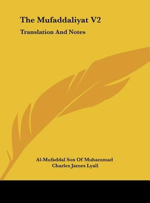 The Mufaddaliyat V2: Translation And Notes: An Anthology Of Ancient Arabian Odes (1918) by Al-Mufaddal Son of Muhammad