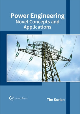 Power Engineering: Novel Concepts and Applications by Kurian, Tim