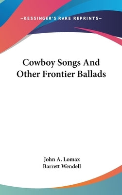Cowboy Songs And Other Frontier Ballads by Lomax, John a.
