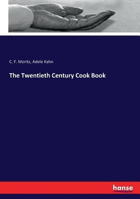 The Twentieth Century Cook Book by Moritz, C. F.