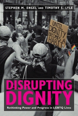 Disrupting Dignity: Rethinking Power and Progress in LGBTQ Lives by Engel, Stephen M.
