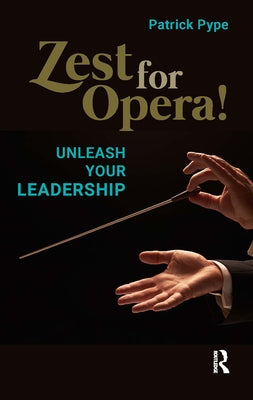 Zest for Opera!: Unleash Your Leadership by Pype, Patrick