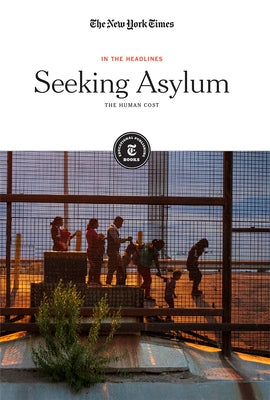 Seeking Asylum: The Human Cost by Editorial Staff, The New York Times