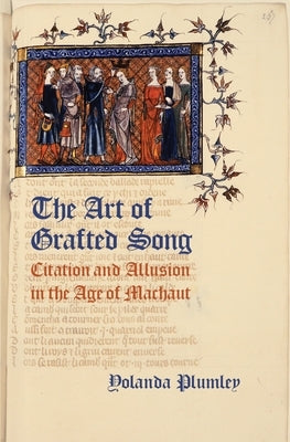 Art of Grafted Song: Citation and Allusion in the Age of Machaut by Plumley, Yolanda