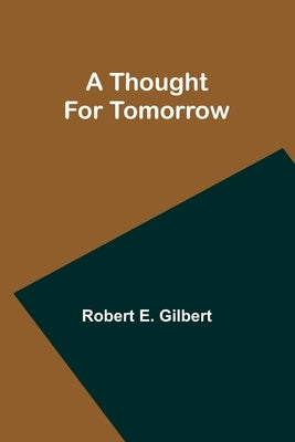 A Thought For Tomorrow by Gilbert, Robert E.