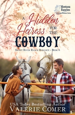 A Hidden Heiress for the Cowboy: a friends-to-more, secrets uncovered Montana Ranches Christian Romance by Comer, Valerie