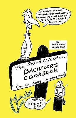 The Great Alaskan Bachelor's Cookbook: (Okay for Girls to Read, Too) by Muller, Bob B.