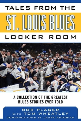Tales from the St. Louis Blues Locker Room: A Collection of the Greatest Blues Stories Ever Told by Plager, Bob