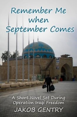Remember Me when September Comes: A Short Novel Set During Operation Iraqi Freedom by Gentry, Jakob