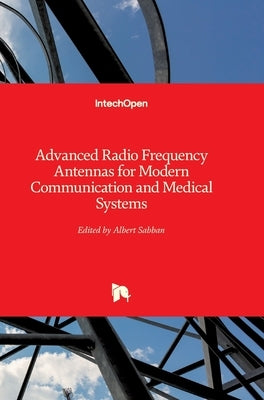 Advanced Radio Frequency Antennas for Modern Communication and Medical Systems by Sabban, Albert