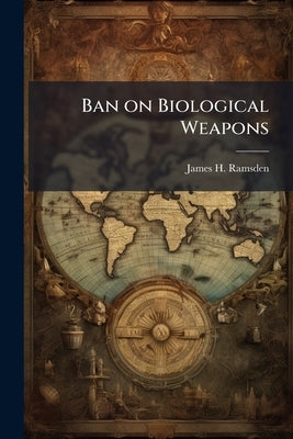Ban on Biological Weapons by Ramsden, James H.