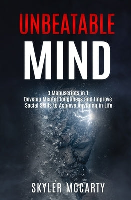 Unbeatable Mind: Develop Mental Toughness And Improve Social Skills To Achieve Anything You Want In Life by McCarty, Skyler