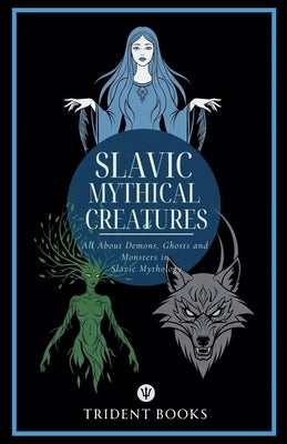 Slavic Mythical Creatures: All About Demons, Ghosts and Monsters in Slavic Mythology by Books, Trident