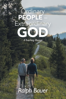 Ordinary People - Extraordinary God: A Teaching Memoir by Bauer, Ralph