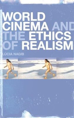 World Cinema and the Ethics of Realism by Nagib, Lúcia
