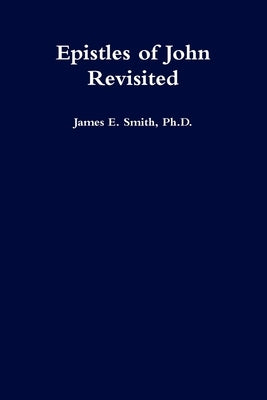 Epistles of John Revisited by Smith, James E.