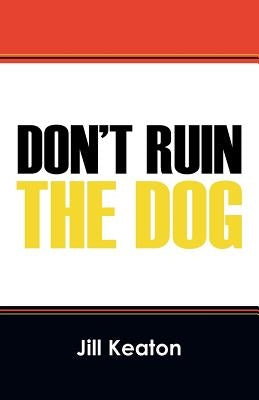 Don't Ruin the Dog by Keaton, Jill