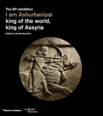 I Am Ashurbanipal: King of the World, King of Assyria by Brereton, Gareth