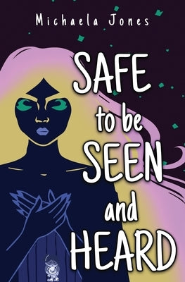 Safe to Be Seen and Heard by Jones, Michaela