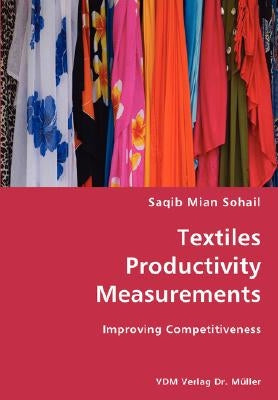 Textiles Productivity Measurements- Improving Competitiveness by Sohail, Saqib Mian