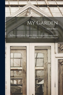 My Garden: Its Plan and Culture Together With a General Description of Its Geology, Botany, and Natural History by Smee, Alfred