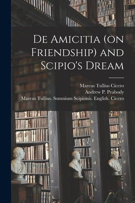 De Amicitia (on Friendship) and Scipio's Dream by Cicero, Marcus Tullius