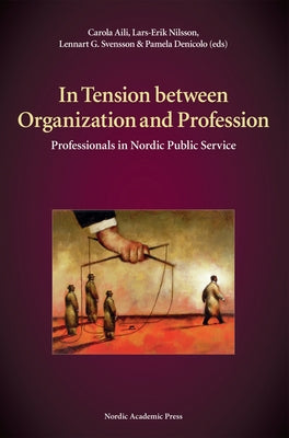 In Tension Between Organization and Profession: Professionals in Nordic Public Service by Aili, Carola