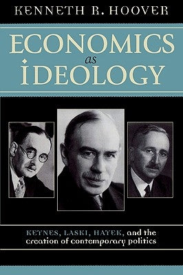 Economics as Ideology: Keynes, Laski, Hayek, and the Creation of Contemporary Politics by Hoover, Kenneth R.