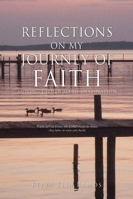 Reflections on My Journey Of Faith: Moving Closer to My Destination by Ramos, Belza Elia