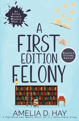 A First Edition Felony: A Page Turning Cozy Mystery Novella Set in a Quaint English Village (Dyslexia Friendly) by Hay, Amelia D.