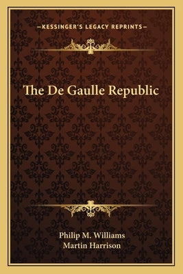 The De Gaulle Republic by Williams, Philip M.