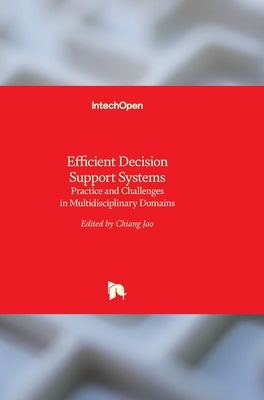 Efficient Decision Support Systems: Practice and Challenges in Multidisciplinary Domains by Jao, Chiang