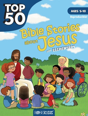 Top 50 Bible Stories about Jesus for Elementary: Ages 5-10 by Rose Publishing