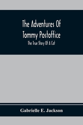 The Adventures Of Tommy Postoffice; The True Story Of A Cat by E. Jackson, Gabrielle