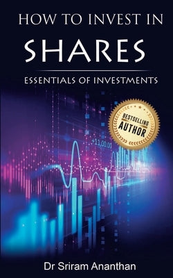 How to Invest in Shares?: Essentials of Investments by , Sriram Ananhan