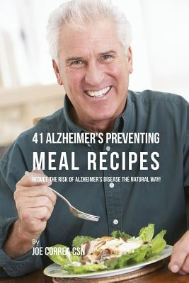 41 Alzheimer's Preventing Meal Recipes: Reduce the Risk of Alzheimer's Disease the Natural Way! by Correa, Joe