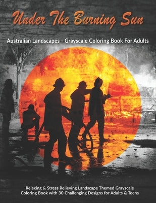 Under The Burning Sun: Australian Landscapes - Grayscale Coloring Book For Adults: Relaxing & Stress Relieving Landscape Themed Grayscale Coloring Boo by Kolor, Kreative