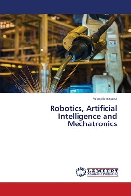 Robotics, Artificial Intelligence and Mechatronics by Issaadi, Wassila