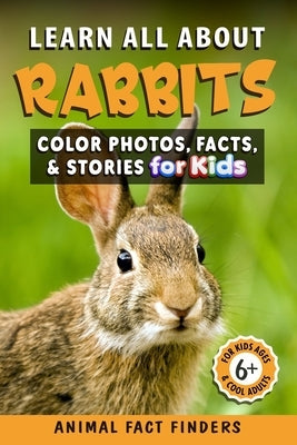 Learn All About Rabbits: Color Photos, Facts, and Stories for Kids by Animal Fact Finders