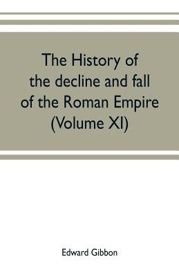 The history of the decline and fall of the Roman Empire (Volume XI) by Gibbon, Edward