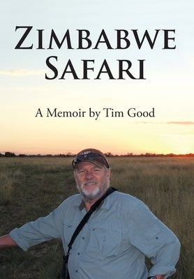 Zimbabwe Safari: A Memoir by Tim Good by Good, Tim