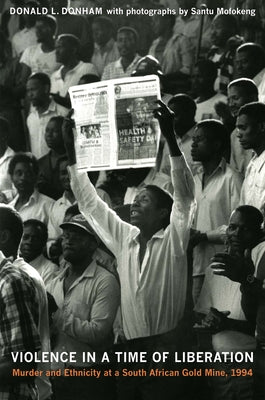 Violence in a Time of Liberation: Murder and Ethnicity at a South African Gold Mine, 1994 by Donham, Donald L.