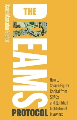 The DREAMS Protocol: How to Secure Equity Capital from SPACs and Qualified Institutional Investors by Mamadou-Blanco, Daniel