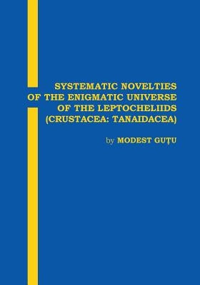 Systematic Novelties of the Enigmatic Universe of the Leptocheliids: Crustacea: Tanaidacea by Poenaru, Vasile